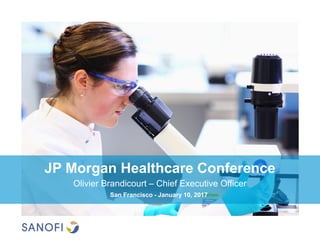 JP Morgan Healthcare Conference
Olivier Brandicourt – Chief Executive Officer
San Francisco - January 10, 2017
 