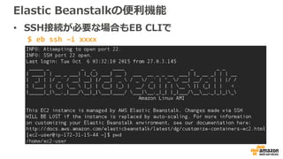 Elastic Beanstalkの便利機能
• SSH接続が必要な場合もEB CLIで
$ eb ssh –i xxxx
 