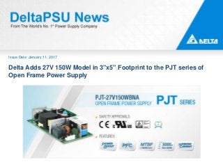 Issue Date: January 11, 2017
Delta Adds 27V 150W Model in 3"x5" Footprint to the PJT series of
Open Frame Power Supply
 