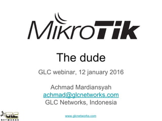 www.glcnetworks.com
The dude
GLC webinar, 12 january 2016
Achmad Mardiansyah
achmad@glcnetworks.com
GLC Networks, Indonesia
 