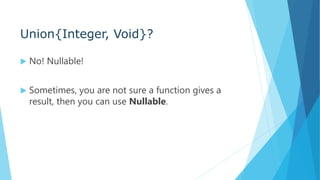Union{Integer, Void}?
 No! Nullable!
 Sometimes, you are not sure a function gives a
result, then you can use Nullable.
 