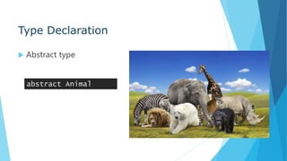Type Declaration
 Abstract type
abstract Animal
 