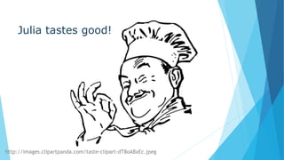 Julia tastes good!
http://images.clipartpanda.com/taste-clipart-dT8oABxEc.jpeg
 