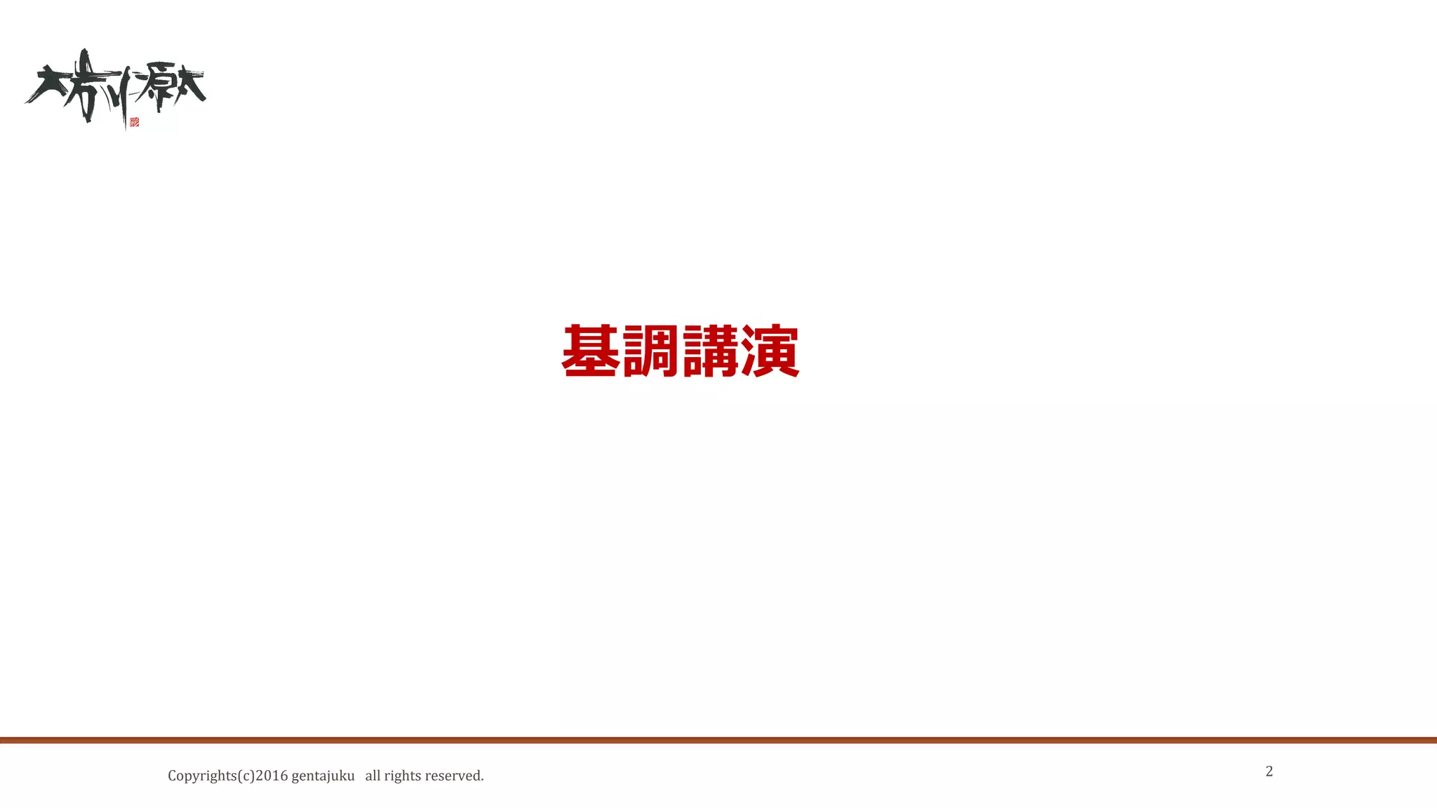 Copyrights(c)2016 gentajuku all rights reserved.
基調講演
2
 