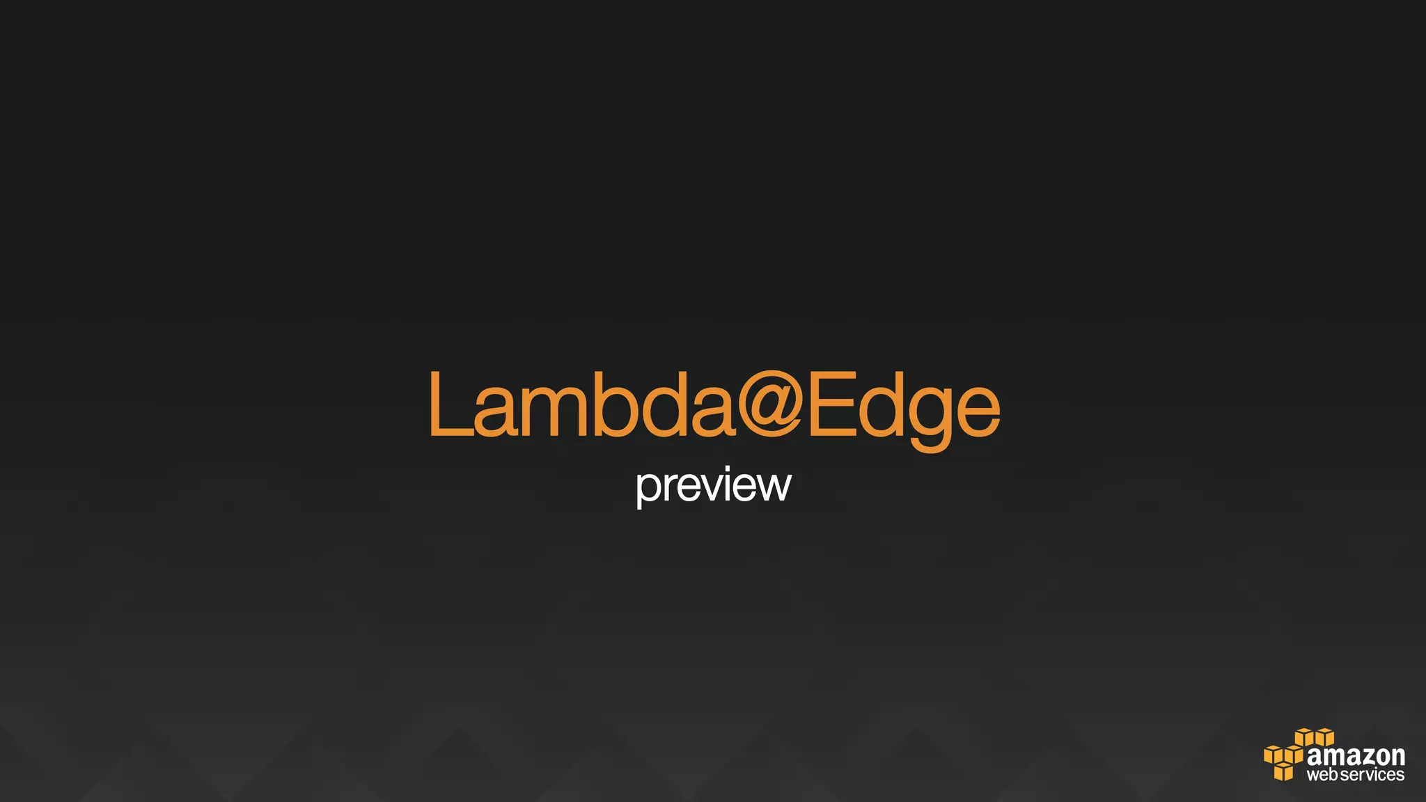 "
"
Lambda@Edge"
preview
 