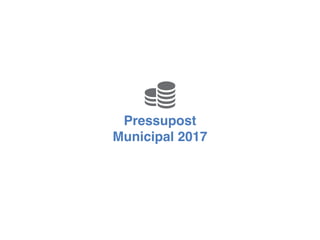 Pressupost
Municipal 2017
 