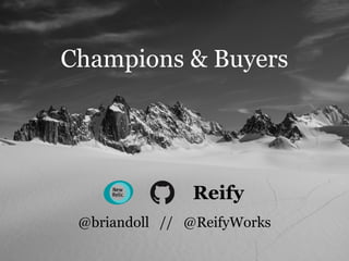 Reify
Champions & Buyers
@briandoll // @ReifyWorks
 
