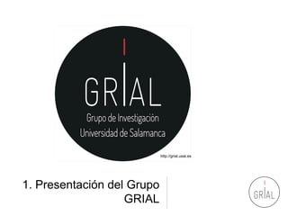 1. Presentación del Grupo
GRIAL
http://grial.usal.es
 