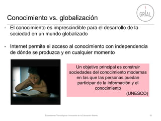 Conocimiento vs. globalización
• El conocimiento es imprescindible para el desarrollo de la
sociedad en un mundo globaliza...