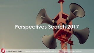 Agence conseil en stratégie digitale | SEO • SEM • CRO • Inbound Marketing • Analytics
Perspectives Search 2017
 