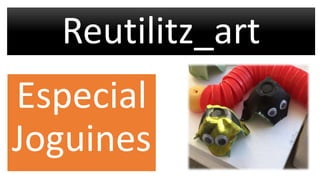 Reutilitz_art
Especial
Joguines
 