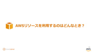 68
AWSリソースを利用するのはどんなとき？
 