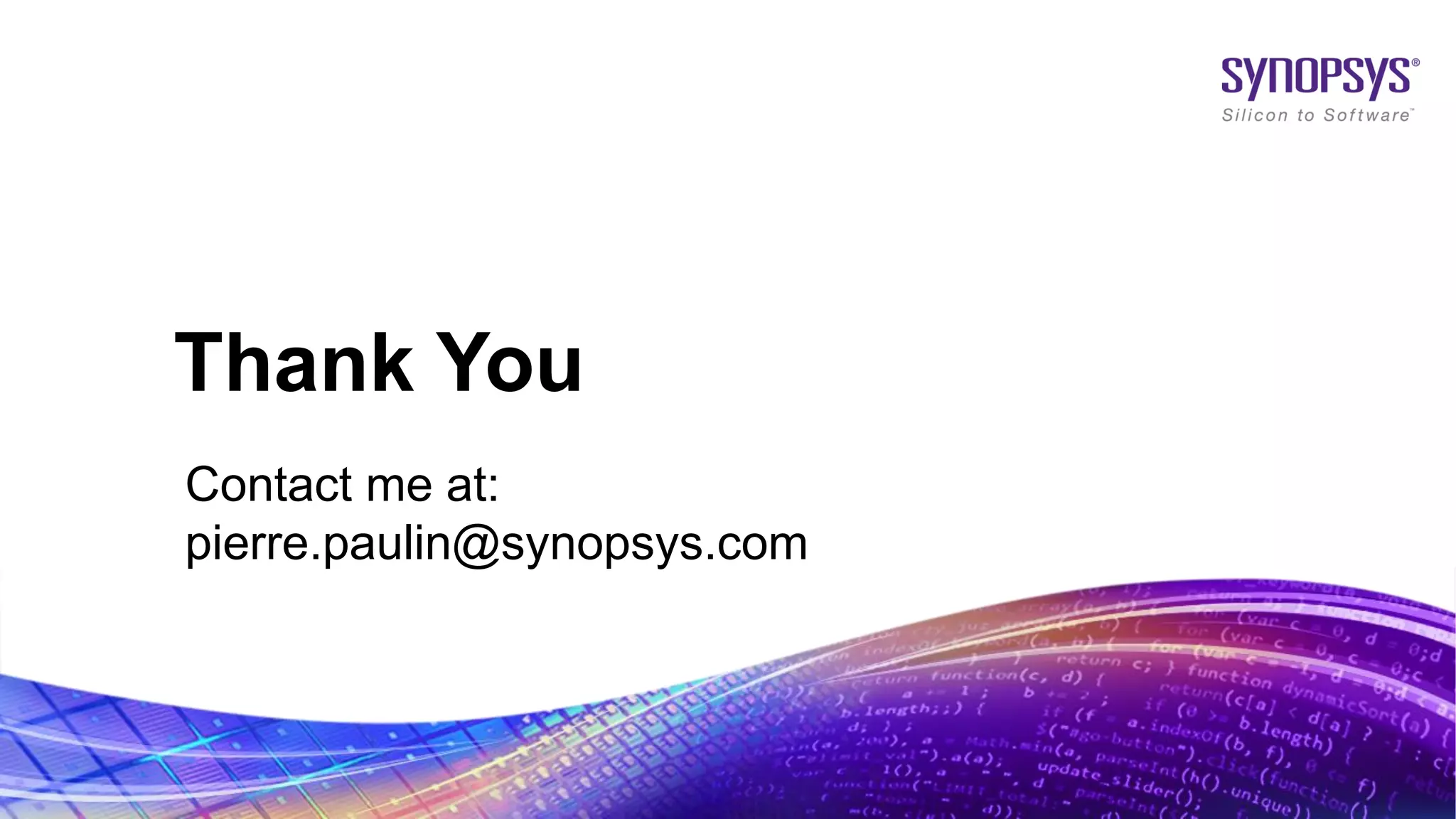 Thank You
Contact me at:
pierre.paulin@synopsys.com
 