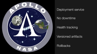 Deployment service"

No downtime

Health tracking

Versioned artifacts 

Rollbacks
 