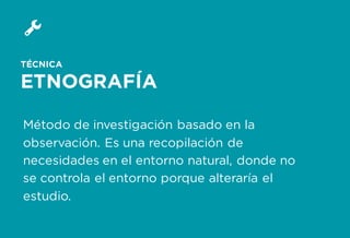 Formando Uxers desde el más allá | Usaria
TÉCNICA
ETNOGRAFÍA
Método de investigación basado en la
observación. Es una recopilación de
necesidades en el entorno natural, donde no
se controla el entorno porque alteraría el
estudio.
 