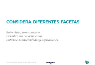 Formando Uxers desde el más allá | Usaria
CONSIDERA DIFERENTES FACETAS
Entrevista para conocerlo.
Descubre sus conocimientos.
Entiende sus necesidades y aspiraciones.
 