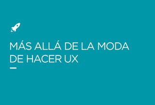 Formando Uxers desde el más allá | Usaria
MÁS ALLÁ DE LA MODA
DE HACER UX
 