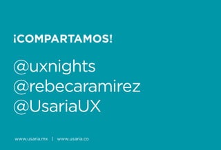 Formando Uxers desde el más allá | Usaria
¡COMPARTAMOS!
@uxnights
@rebecaramirez
@UsariaUX
www.usaria.mx | www.usaria.co
 