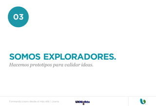 Formando Uxers desde el más allá | Usaria
03
SOMOS EXPLORADORES.
Hacemos prototipos para validar ideas.
 
