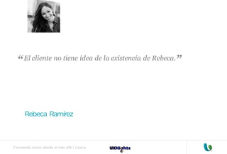 Formando Uxers desde el más allá | Usaria
El cliente no tiene idea de la existencia de Rebeca.
Rebeca Ramírez
“
“
 
