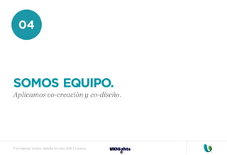 Formando Uxers desde el más allá | Usaria
04
SOMOS EQUIPO.
Aplicamos co-creación y co-diseño.
 