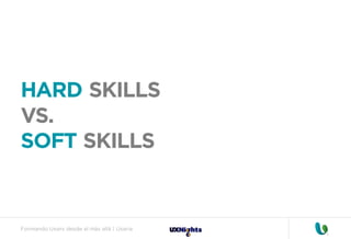 Formando Uxers desde el más allá | Usaria
HARD SKILLS
VS.
SOFT SKILLS
 