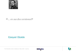 Formando Uxers desde el más allá | Usaria
... en sus dos versiones.
Ezequiel Elizalde
“
“
 
