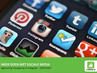 MEER DOEN MET SOCIALE MEDIA
Agentschap Inburgering en Integratie – 19/01/2017
 