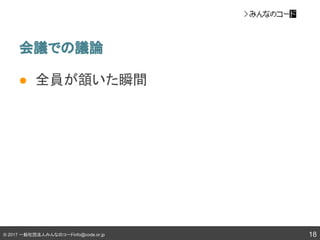 © 2017 一般社団法人みんなのコードinfo@code.or.jp
会議での議論
18
● 全員が頷いた瞬間
 