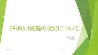 EPUB3.1関連の状況について
JEPA CTO
村田真
2017/1/23電流協セミナー 1
 