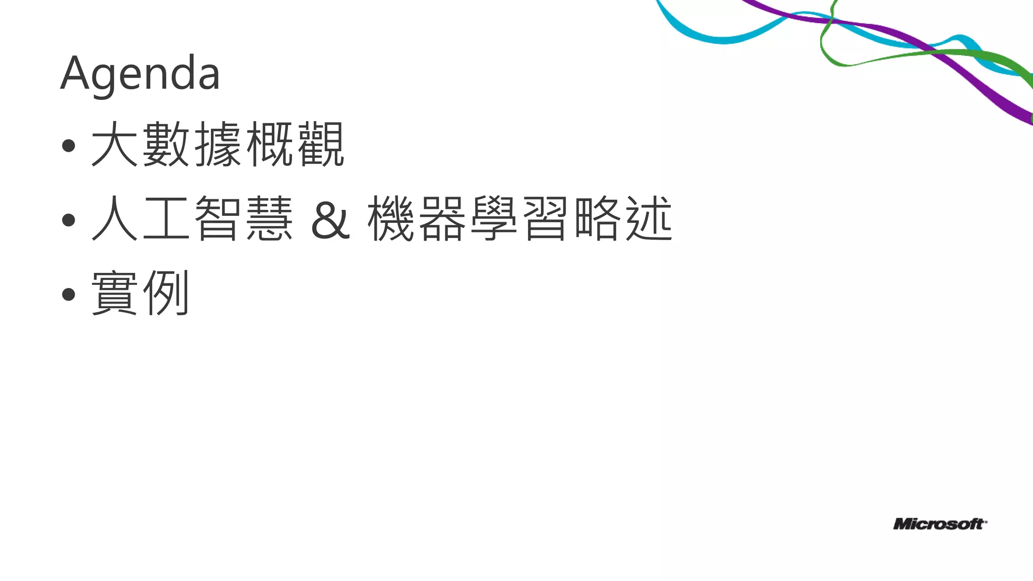 Agenda
• 大數據概觀
• 人工智慧 & 機器學習略述
• 實例
 