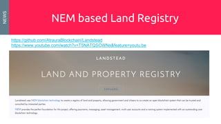 NEM based Land Registry
NEWS
https://github.com/AtrauraBlockchain/Landstead
https://www.youtube.com/watch?v=T5NATQSOWNs&feature=youtu.be
 