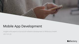 Mobile App Development
Insights and aspects of practical software development at Bitfactory GmbH
2017-01-23
 