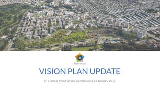 VISION PLAN UPDATE
St. Thomas More School Gymnasium | 23 January 2017
 
