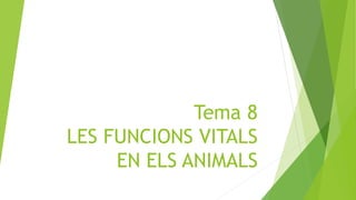 Tema 8
LES FUNCIONS VITALS
EN ELS ANIMALS
 