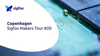 Copenhagen
Sigfox Makers Tour #20
 