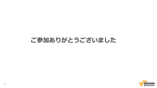 AWSの導入、お問い合わせのご相談
• AWSクラウド導入に関するご質問、お見積り、資料請
求をご希望のお客様は、以下のリンクよりお気軽にご相
談ください
https://aws.amazon.com/jp/contact-us/aws-sales/
※「AWS 問い合わせ」で検索してください77
 
