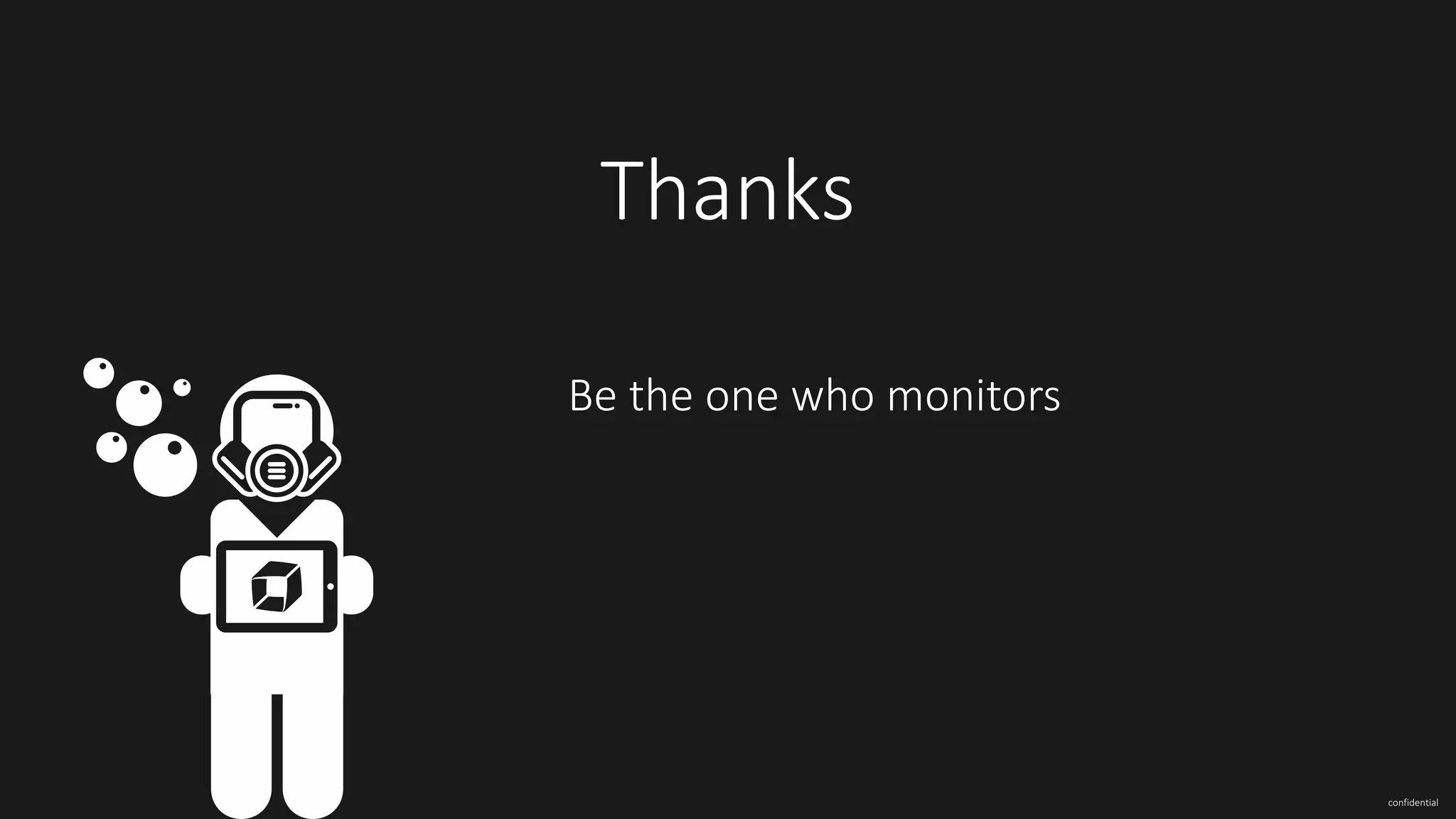 confidential
Be	the	one	who	monitors
Thanks
 