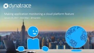 confidential
Making	application	monitoring	a	cloud	platform	feature
January	25,	2017	– Alois	Mayr	– @mayralois
 