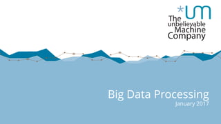 Big Data Processing
January 2017
 