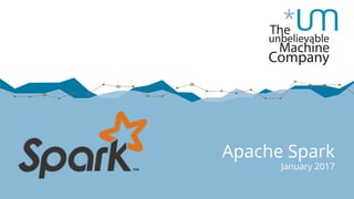 Apache Spark
January 2017
 