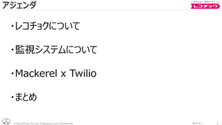 © RecoChoku Co.,Ltd. Proprietary and Confidential 32017/2/1 32017/2/1
・レコチョクについて
・監視システムについて
・Mackerel x Twilio
・まとめ
アジェンダ
 