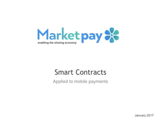 January 2017
Smart Contracts
enabling the sharing economy
Applied to mobile payments
 