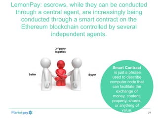 LemonPay: escrows, while they can be conducted
through a central agent, are increasingly being
conducted through a smart c...