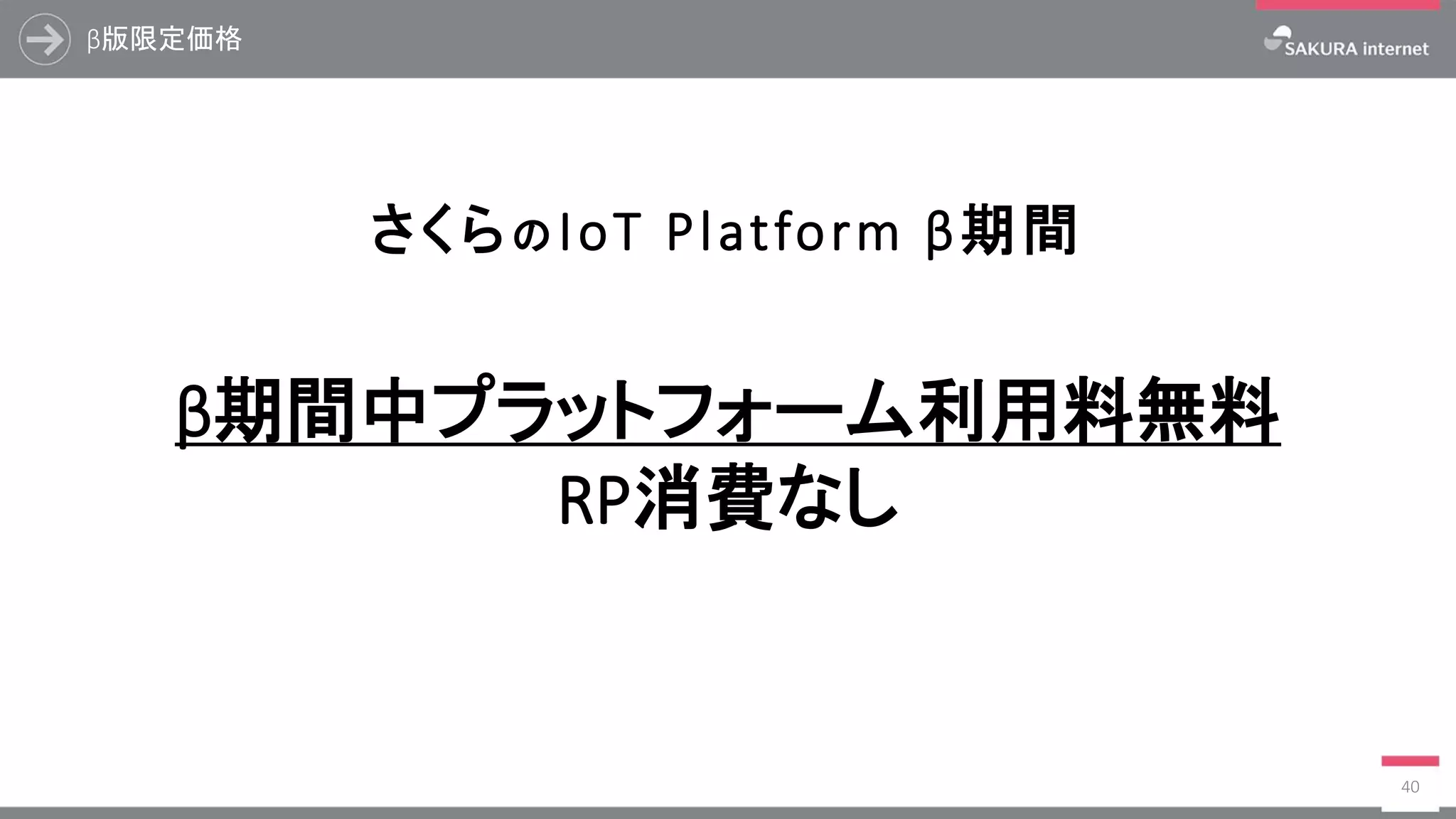 β版限定価格
40
β期間中プラットフォーム利用料無料
RP消費なし
さくらの IoT Platform β期間
 