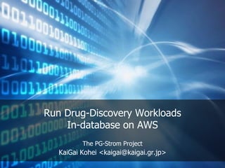 Run Drug-Discovery Workloads
In-database on AWS
The PG-Strom Project
KaiGai Kohei <kaigai@kaigai.gr.jp>
 