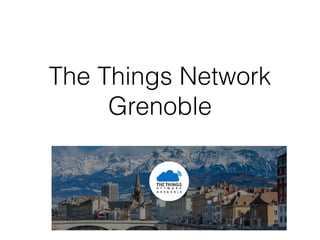 The Things Network
Grenoble
 