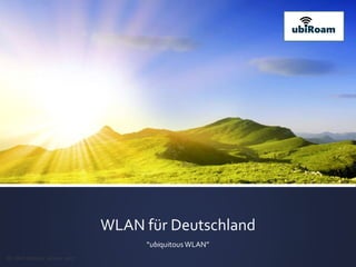 WLAN für Deutschland
“ubiquitous WLAN”
ubiRoam
Dr. Dirk Henrici, Januar 2017
 