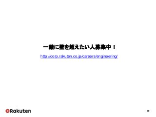 69
一緒に壁を超えたい人募集中！
http://corp.rakuten.co.jp/careers/engineering/
 