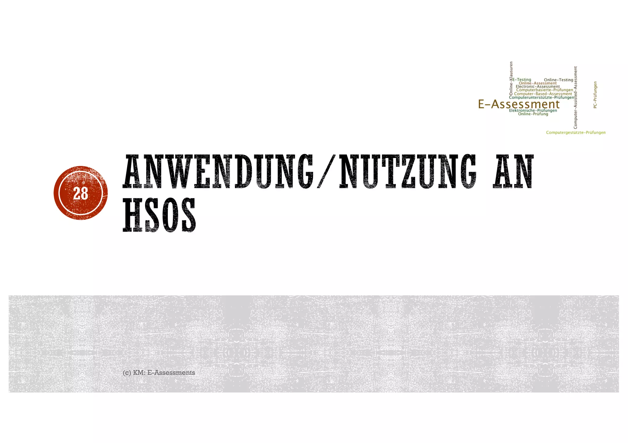 § Prototypische Umsetzungen an HSOS
§ Zahlreiche Software-Systeme
§ Zahlreiche Aufgabentypen (zB Zuordnung, Anordnung, Einfachauswahl,
Mehrfachauswahl, Likert-Skala, Hot-Spot, Freitext, Lückentext, ...)
§ Prüfungscenter vs. Mobile Endgeräte
§ Prüfungscenter: z.B. Uni Bremen, Uni Göttingen
§ Mobile System (Dienstleistung): zB MH Hannover
§ Rechtssichere Durchführung
29
Leistungsnachweise
Schriftliche
Prüfungen
Mündliche
Prüfungen
Portfolios
Peer-
Assessment
Lern-
tagebuch
Mündliche
Mitarbeit
Gruppen-
Prüfung
Wissenschaftspra
ktische
Tätigkeiten
Referate /
Poster
Seminar-
arbeiten
Optical
Mark
Recogni
tion
Web-Blog
E-Klausur
Adaptives Testing
E-Portfolios
Peer Assessment
Online-Forum / Classroom Response
Wikis
Simulationen
Digital Storytelling
Electronic Submission
KLAUS
(c) KM: E-Assessments
 